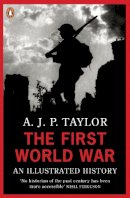 Professor A J P Taylor - The First World War: An Illustrated History. by A.J.P. Taylor (Penguin Books) - 9780140024814 - KOG0005197