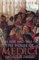 Christopher Hibbert - The Rise and Fall of the House of Medici - 9780140050905 - 9780140050905
