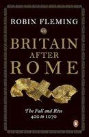 Robin Fleming - Britain After Rome: The Fall and Rise, 400 to 1070 (Penguin History of Britain) - 9780140148237 - V9780140148237