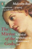 Malcolm Bull - The Mirror of the Gods: Classical Mythology in Renaissance Art - 9780140266085 - V9780140266085