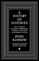 John Burrow - A History of Histories: Epics, Chronicles, Romances and Inquiries from Herodotus and Thucydides to the Twentieth Century - 9780140283792 - V9780140283792