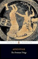 Aeschylus - The Oresteian Trilogy: Agamemnon; The Choephori; The Eumenides (Penguin Classics) - 9780140440676 - KTG0010071