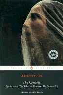 Aeschylus - The Oresteia: Agamemnon; The Libation Bearers; The Eumenides - 9780140443332 - V9780140443332