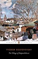 Fyodor Dostoyevsky - The Village of Stepanchikovo: And its Inhabitants: from the Notes of an Unknown (Penguin Classics) - 9780140446586 - V9780140446586