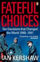 Ian Kershaw - Fateful Choices: Ten Decisions That Changed the World, 1940-1941 - 9780141014180 - V9780141014180