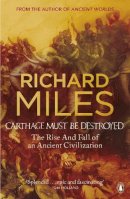 Richard Miles - Carthage Must Be Destroyed: The Rise and Fall of an Ancient Civilization. Richard Miles - 9780141018096 - V9780141018096