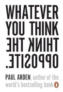 Paul Arden - WHATEVER YOU THINK, THINK THE OPPOSITE - 9780141025711 - V9780141025711