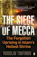 Yaroslav Trofimov - The Siege of Mecca: The Forgotten Uprising in Islam´s Holiest Shrine - 9780141034065 - V9780141034065