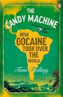 Tom Feiling - The Candy Machine: How Cocaine Took Over the World - 9780141034461 - V9780141034461