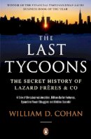 William D. Cohan - The Last Tycoons: The Secret History of Lazard Frères & Co. - 9780141036892 - V9780141036892
