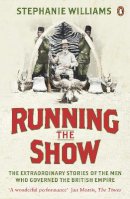 Stephanie Williams - Running the Show: The Extraordinary Stories of the Men who Governed the British Empire - 9780141041216 - V9780141041216