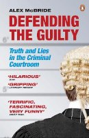 Alex McBride - Defending the Guilty: Truth and Lies in the Criminal Courtroom - 9780141042725 - V9780141042725