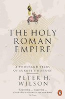Peter H. Wilson - The Holy Roman Empire: A Thousand Years of Europe´s History - 9780141047478 - V9780141047478