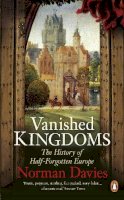 Norman Davies - Vanished Kingdoms: The History of Half-Forgotten Europe - 9780141048864 - 9780141048864