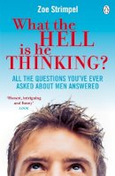 Zoe Strimpel - What the Hell is He Thinking?: All the Questions You´ve Ever Asked About Men Answered - 9780141049380 - KIN0005171