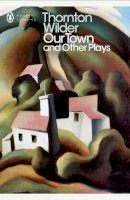 Thornton Wilder - Our Town and Other Plays - 9780141184586 - V9780141184586