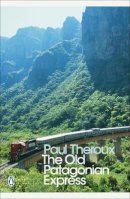 Paul Theroux - The Old Patagonian Express: By Train Through The Americas - 9780141189154 - V9780141189154