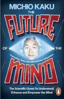 Michio Kaku - The Future of the Mind: The Scientific Quest To Understand, Enhance and Empower the Mind - 9780141975870 - V9780141975870