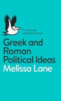Melissa Lane - Greek and Roman Political Ideas: A Pelican Introduction - 9780141976150 - V9780141976150