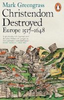 Mark Greengrass - Christendom Destroyed: Europe 1517-1648 - 9780141978529 - V9780141978529
