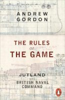 Andrew Gordon - The Rules of the Game: Jutland and British Naval Command - 9780141980324 - V9780141980324