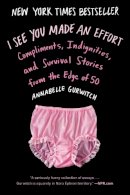 Annabelle Gurwitch - I See You Made an Effort: Compliments, Indignities, and Survival Stories from the Edge of 50 - 9780142181874 - V9780142181874