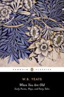W. B. Yeats - When You Are Old: Early Poems, Plays, and Fairy Tales - 9780143107644 - V9780143107644