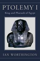 Ian Worthington - Ptolemy I: King and Pharaoh of Egypt - 9780190202330 - V9780190202330