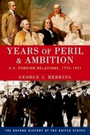 George C. Herring - Years of Peril and Ambition: U.S. Foreign Relations, 1776-1921 - 9780190212469 - V9780190212469