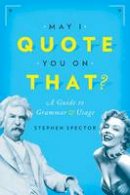 Stephen Spector - May I Quote You on That?: A Guide to Grammar and Usage - 9780190215286 - V9780190215286