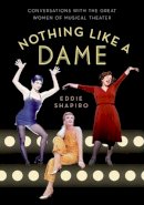 Eddie Shapiro (Ed.) - Nothing Like a Dame: Conversations with the Great Women of Musical Theater - 9780190231194 - V9780190231194