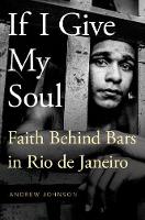 Andrew Johnson - If I Give My Soul: Faith Behind Bars in Rio de Janeiro - 9780190238995 - V9780190238995