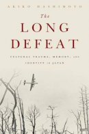 Akiko Hashimoto - The Long Defeat: Cultural Trauma, Memory, and Identity in Japan - 9780190239169 - V9780190239169