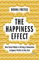 Donna Freitas - The Happiness Effect: How Social Media is Driving a Generation to Appear Perfect at Any Cost - 9780190239855 - V9780190239855