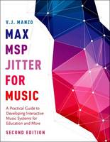 V. J. Manzo - Max/MSP/Jitter for Music: A Practical Guide to Developing Interactive Music Systems for Education and More - 9780190243746 - V9780190243746