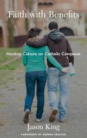 Jason King - Faith with Benefits: Hookup Culture on Catholic Campuses - 9780190244804 - V9780190244804