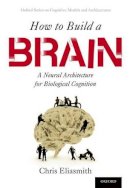 Chris Eliasmith - How to Build a Brain: A Neural Architecture for Biological Cognition - 9780190262129 - V9780190262129