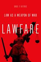 Orde F. Kittrie - Lawfare: Law as a Weapon of War - 9780190263577 - V9780190263577