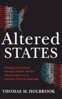 Thomas M. Holbrook - Altered States: Changing Populations, Changing Parties, and the Transformation of the American Political Landscape - 9780190269128 - V9780190269128
