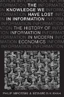 Philip Mirowski - The Knowledge We Have Lost in Information: The History of Information in Modern Economics - 9780190270056 - V9780190270056