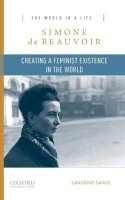 Sandrine Sanos - Simone de Beauvoir: Creating a Feminist Existence in the World - 9780190278090 - V9780190278090