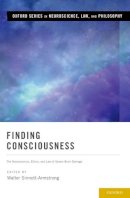 Walter Sinnott-Armstrong (Ed.) - Finding Consciousness: The Neuroscience, Ethics, and Law of Severe Brain Damage - 9780190280307 - V9780190280307