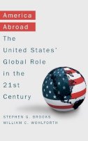 Stephen Brooks - America Abroad: Why the Sole Superpower Should Not Pull Back from the World - 9780190464257 - V9780190464257