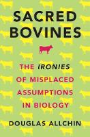 Douglas Allchin - Sacred Bovines: The Ironies of Misplaced Assumptions in Biology - 9780190490362 - V9780190490362