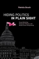 Patricia Strach - Hiding Politics in Plain Sight: Cause Marketing, Corporate Influence, and Breast Cancer Policymaking - 9780190606855 - V9780190606855