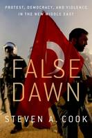 Steven Cook - False Dawn: Protest, Democracy, and Violence in the New Middle East - 9780190611415 - V9780190611415