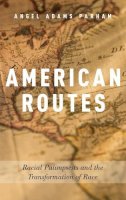 Angel Adams Parham - American Routes: Racial Palimpsests and the Transformation of Race - 9780190624750 - V9780190624750