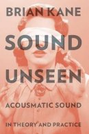 Brian Kane - Sound Unseen: Acousmatic Sound in Theory and Practice - 9780190632212 - V9780190632212