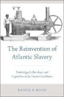 Daniel B. Rood - The Reinvention of Atlantic Slavery: Technology, Labor, Race, and Capitalism in the Greater Caribbean - 9780190655266 - V9780190655266