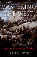 Dexter Hoyos - Mastering the West: Rome and Carthage at War - 9780190663452 - V9780190663452